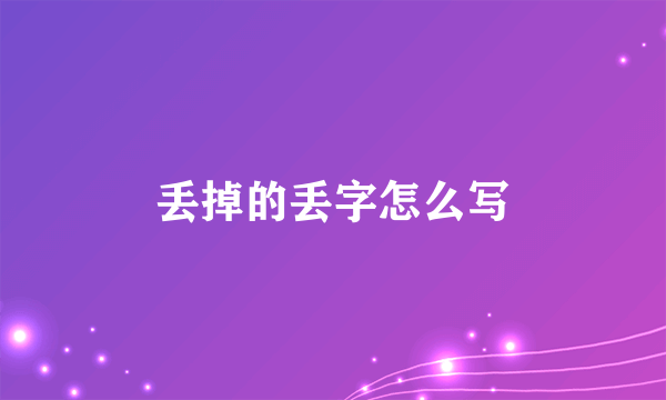 丢掉的丢字怎么写