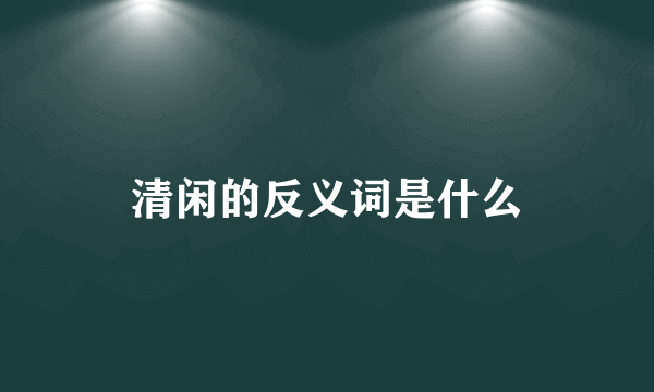清闲的反义词是什么
