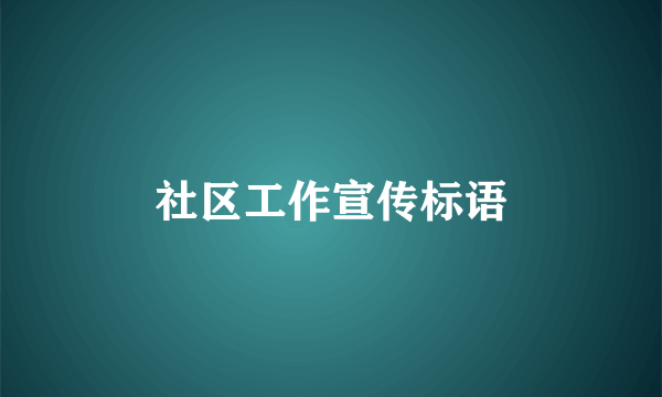 社区工作宣传标语