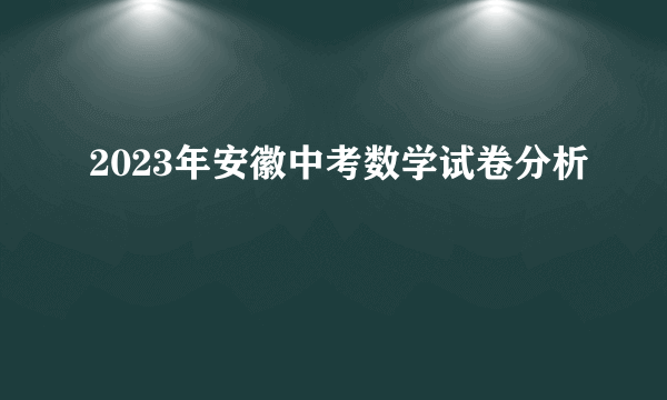 2023年安徽中考数学试卷分析