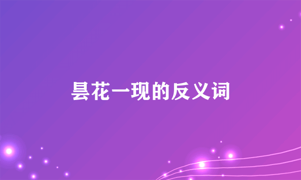 昙花一现的反义词