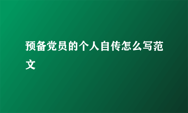 预备党员的个人自传怎么写范文