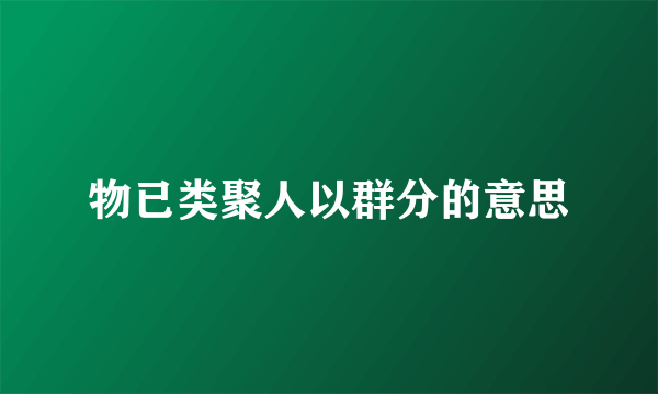 物已类聚人以群分的意思