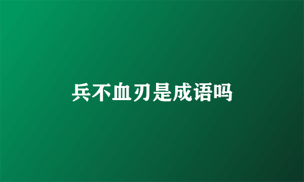 兵不血刃是成语吗