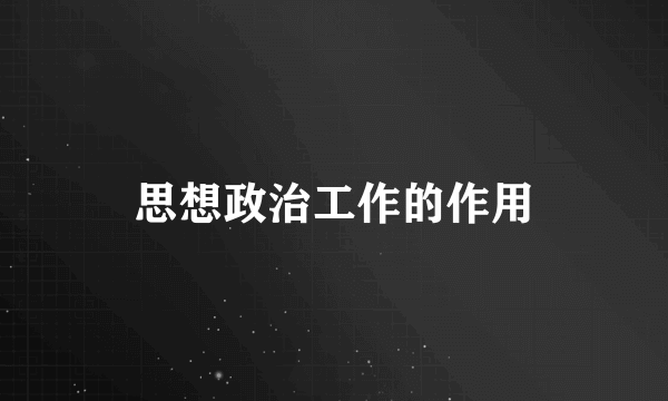 思想政治工作的作用