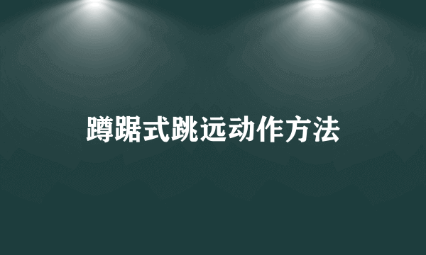 蹲踞式跳远动作方法