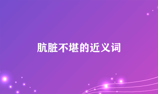 肮脏不堪的近义词