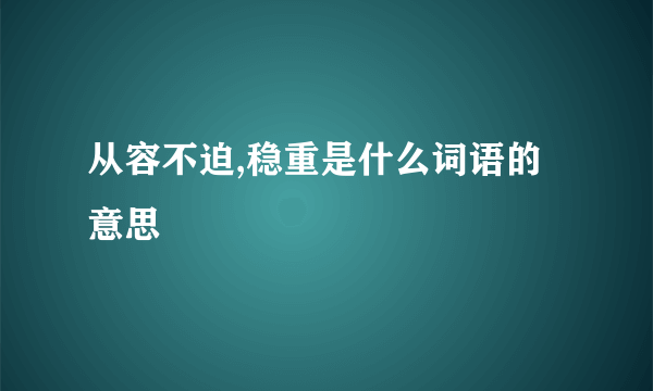 从容不迫,稳重是什么词语的意思