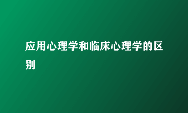 应用心理学和临床心理学的区别