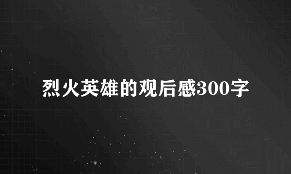 烈火英雄的观后感300字