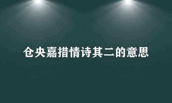 仓央嘉措情诗其二的意思