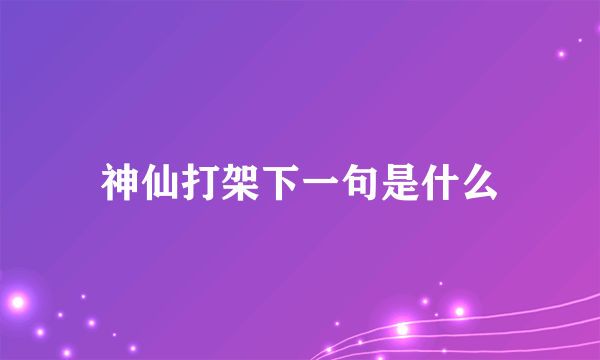 神仙打架下一句是什么