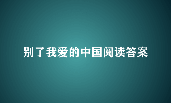 别了我爱的中国阅读答案