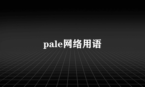 pale网络用语