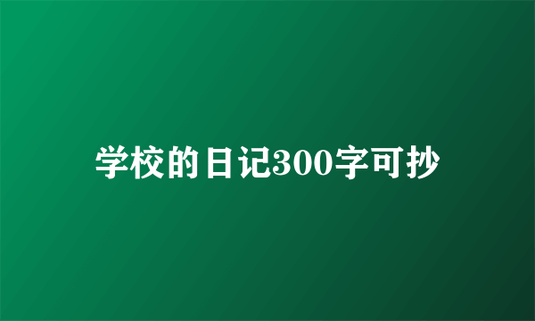 学校的日记300字可抄