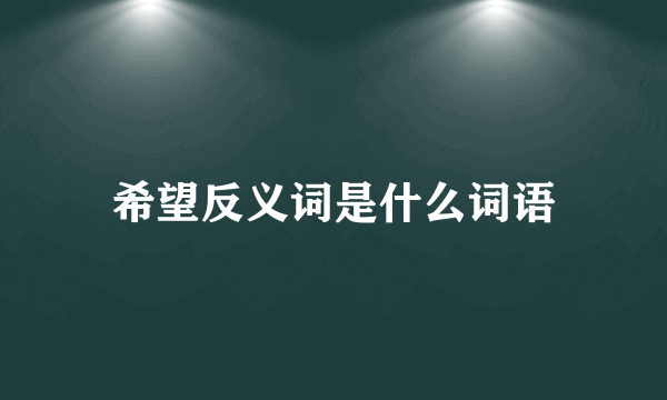 希望反义词是什么词语
