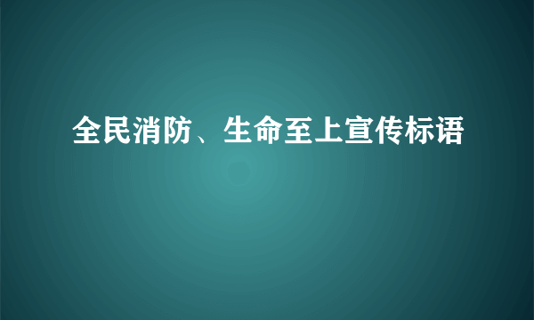 全民消防、生命至上宣传标语