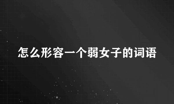 怎么形容一个弱女子的词语