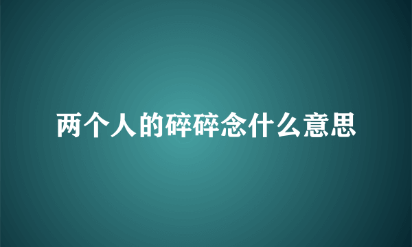 两个人的碎碎念什么意思