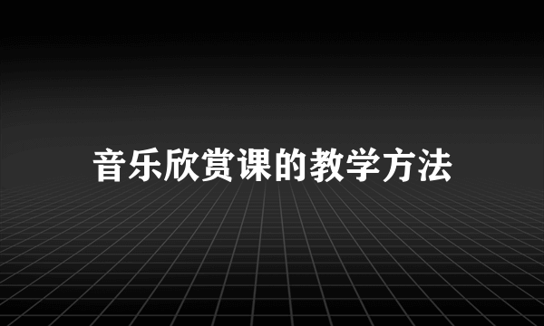 音乐欣赏课的教学方法