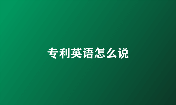 专利英语怎么说