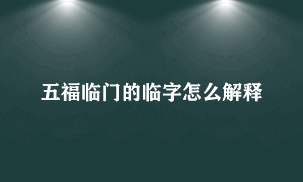 五福临门的临字怎么解释