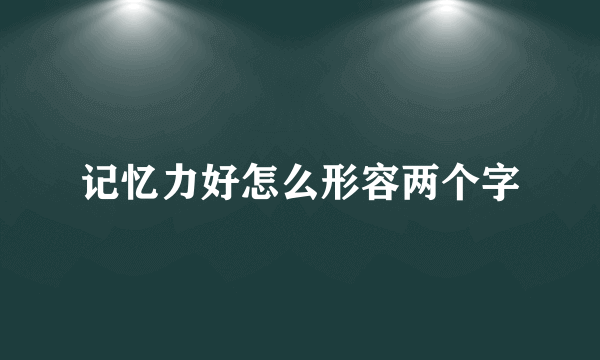 记忆力好怎么形容两个字