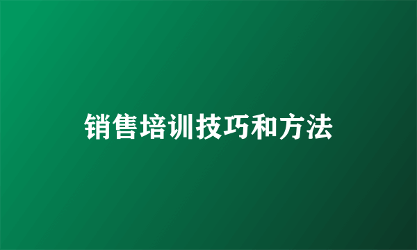 销售培训技巧和方法