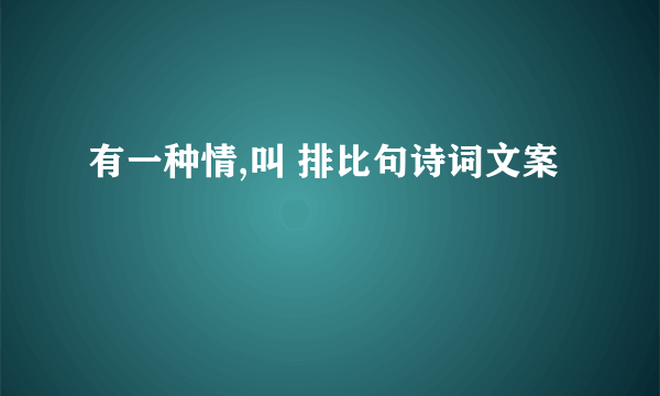有一种情,叫 排比句诗词文案