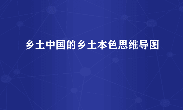 乡土中国的乡土本色思维导图