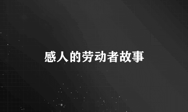 感人的劳动者故事