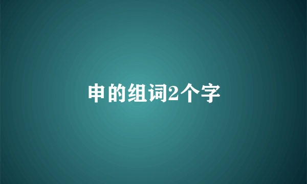 申的组词2个字