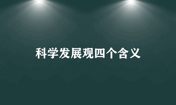 科学发展观四个含义