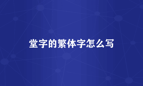 堂字的繁体字怎么写