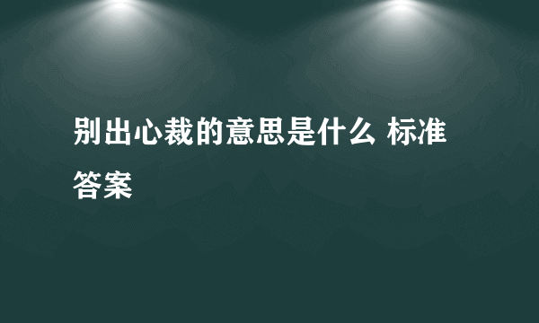 别出心裁的意思是什么 标准答案