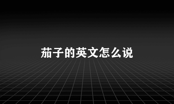 茄子的英文怎么说