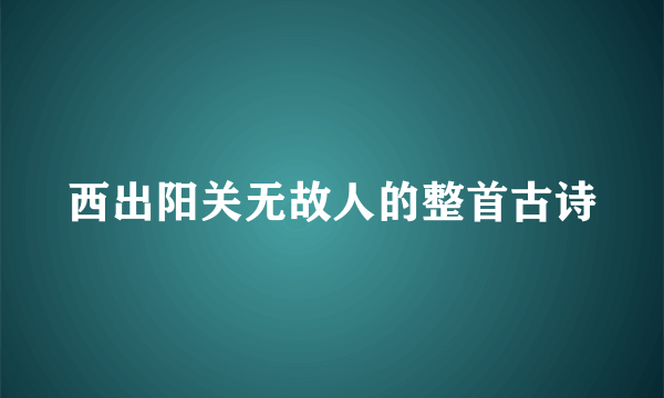 西出阳关无故人的整首古诗