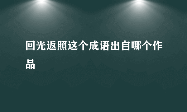 回光返照这个成语出自哪个作品