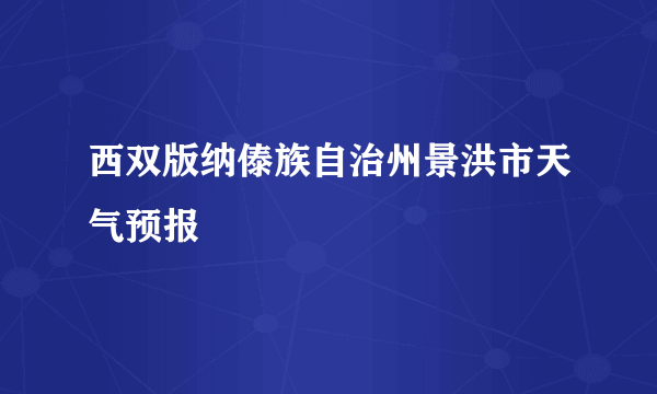 西双版纳傣族自治州景洪市天气预报