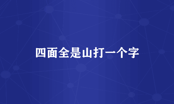 四面全是山打一个字