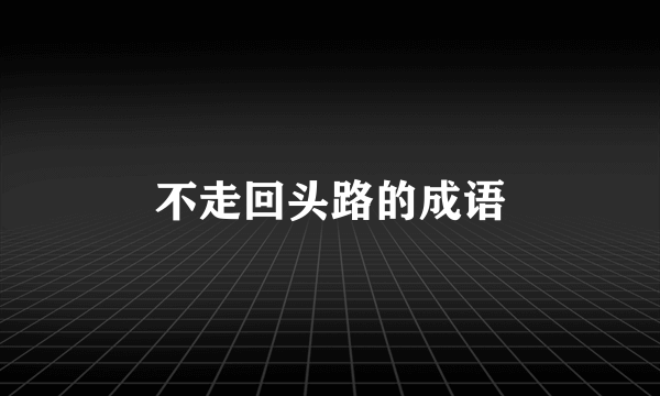不走回头路的成语