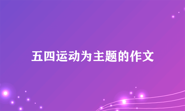 五四运动为主题的作文