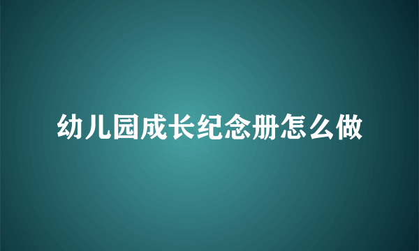 幼儿园成长纪念册怎么做