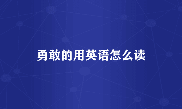 勇敢的用英语怎么读