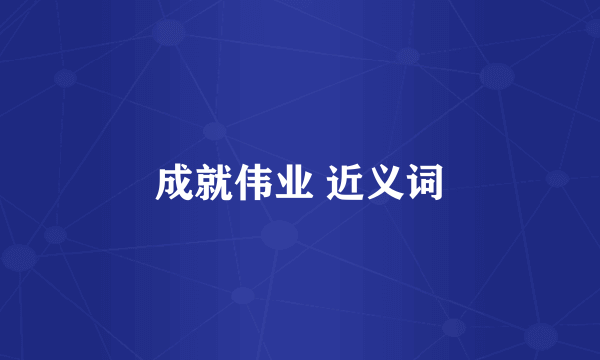 成就伟业 近义词