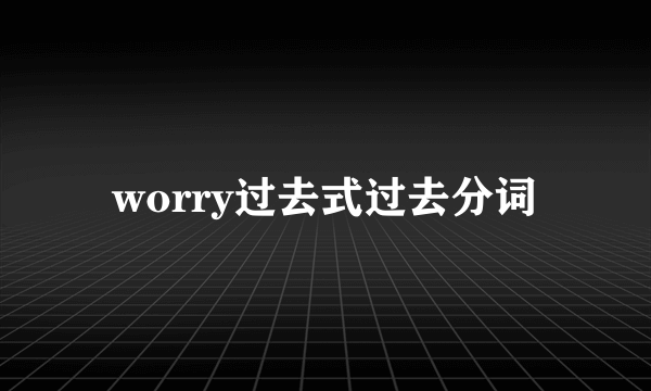 worry过去式过去分词