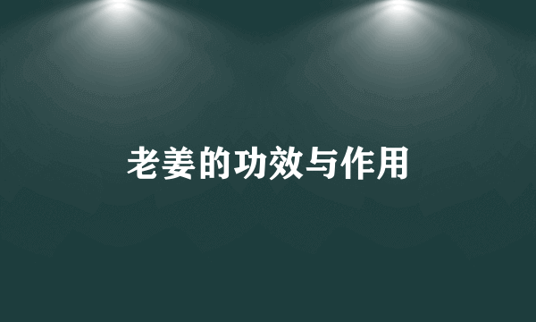老姜的功效与作用
