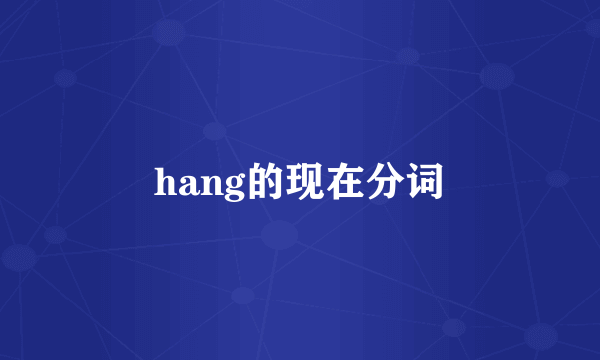 hang的现在分词