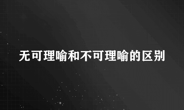 无可理喻和不可理喻的区别