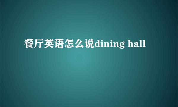 餐厅英语怎么说dining hall